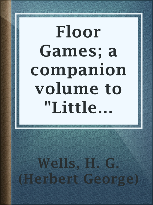 Title details for Floor Games; a companion volume to "Little Wars" by H. G. (Herbert George) Wells - Available